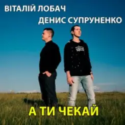 Обложка Віталій Лобач & Денис Супруненко - А ти чекай