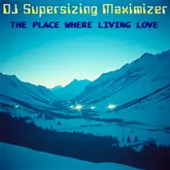 DJ Supersizing Maximizer - The Place Where Living Love (Remastered Full Version) слушать онлайн