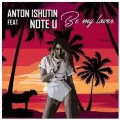 Anton Ishutin Feat Note U - Be My Lover слушать онлайн