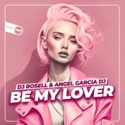 Обложка DJ Rosell And Angel Garcia DJ - Be My Lover