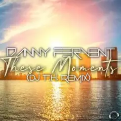 Обложка Danny Fervent - These Moments (DJ T.H. Remix Edit)