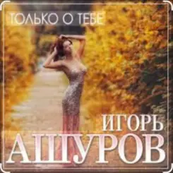 Игорь Ашуров - Только о тебе слушать онлайн