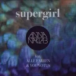 Anna Naklab Feat. Alle Farben & YOUNOTUS - Supergirl (Alle Farben Remix) слушать онлайн
