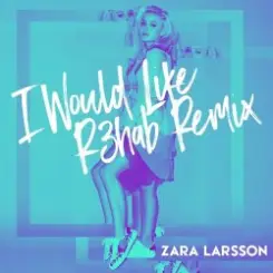 Zara Larsson - I Would Like (R3hab Remix) слушать онлайн
