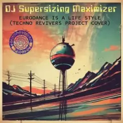 Обложка DJ Supersizing Maximizer - Eurodance Is A Life Style (Techno Revivers Project cover)(High-Energy Version)