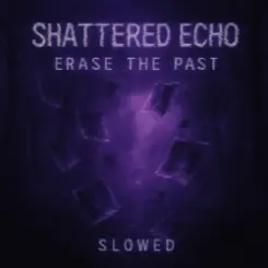 Shattered Echo - Erase The Past (Slowed) слушать онлайн