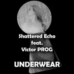 Shattered Echo feat. Victor PROG - UNDERWEAR слушать онлайн