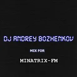 Обложка Dj Andrey Bozhenkov - Mix For Minatrix-FM (Vol.02)