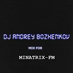 Dj Andrey Bozhenkov - Mix For Minatrix-FM (Vol.03) слушать онлайн
