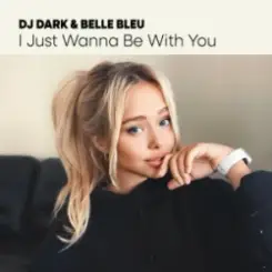 Обложка Dj Dark & Belle Bleu - I Just Wanna Be With You