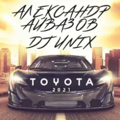 Александр Айвазов & DJ Unix - Тойота (Version 2021) слушать онлайн