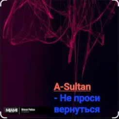 A-Sultan - Не проси вернуться слушать онлайн