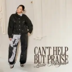 Lizzie Morgan - Can't Help But Praise слушать онлайн
