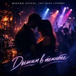Максим Апрель & Светлана Тернова - Дышим в темноте слушать онлайн