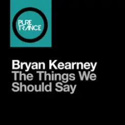 Bryan Kearney - The Things We Should Say (Original Mix) слушать онлайн