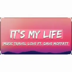 Music Travel Love feat. Dave Moffatt - It's My Life слушать онлайн
