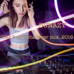 Обложка Gunazy - Trap and whatever mix 11.2016