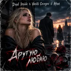 Обложка Dead Inside & Vasilii Cecegov & Atom - Другую люблю